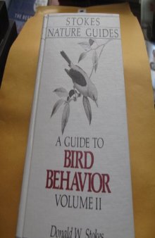 A Guide to Bird Behavior, Volume II: In the Wild and at Your Feeder (Stokes Nature Guides)  