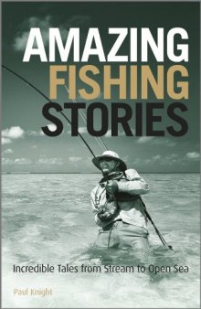 Amazing Fishing Stories: Incredible Tales from Stream to Open Sea