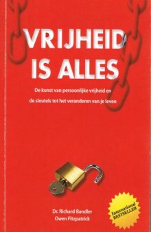 Vrijheid is Alles - De kunst van persoonlijke vrijheid en de sleutels tot het veranderen van je leven