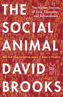 The Social Animal: The Hidden Sources of Love, Character, and Achievement