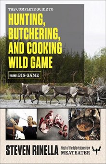 The complete guide to hunting, butchering, and cooking wild game Volume 1, Big game