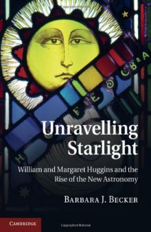 Unravelling Starlight: William and Margaret Huggins and the Rise of the New Astronomy  