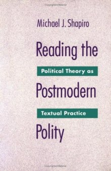 Reading The Postmodern Polity: Political Theory as Textual Practice