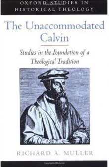 The Unaccommodated Calvin: Studies in the Foundation of a Theological Tradition