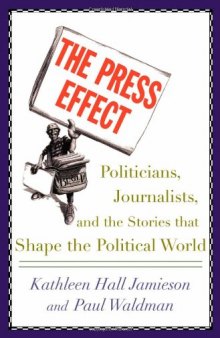 The Press Effect: Politicians, Journalists, and the Stories that Shape the Political World