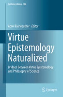 Virtue Epistemology Naturalized: Bridges Between Virtue Epistemology and Philosophy of Science