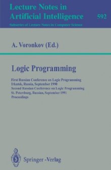 Logic Programming: First Russian Conference on Logic Programming Irkutsk, Russia, September 14–18, 1990 Second Russian Conference on Logic Programming St. Petersburg, Russia, September 11–16, 1991 Proceedings