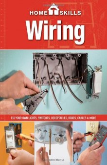 HomeSkills: Wiring: Fix Your Own Lights, Switches, Receptacles, Boxes, Cables & More