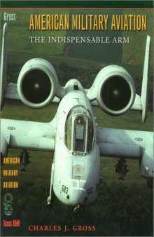 American Military Aviation: The Indispensable Arm