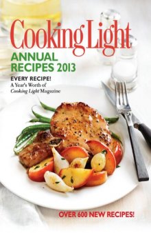 Cooking Light Annual Recipes 2013: Every Recipe...A Year's Worth of Cooking Light Magazine