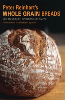 Peter Reinhart's Whole Grain Breads: New Techniques, Extraordinary Flavor  