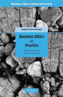 Business Ethics as Practice: Ethics as the Everyday Business of Business