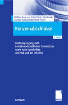 Konzernabschlüsse: Rechnungslegung nach betriebswirtschaftlichen Grundsätzen sowie nach Vorschriften des HGB und der IAS/IFRS