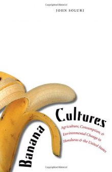 Banana Cultures: Agriculture, Consumption, and Environmental Change in Honduras and the United States