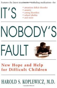 It's Nobody's Fault: New Hope and Help for Difficult Children and Their Parents