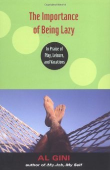 The Importance of Being Lazy In Praise of Play Leisure and Vacation