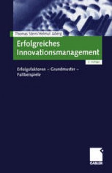 Erfolgreiches Innovationsmanagement: Erfolgsfaktoren — Grundmuster — Fallbeispiele