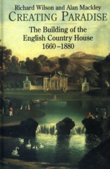 Creating Paradise: The Building of the English Country House, 1660-1880