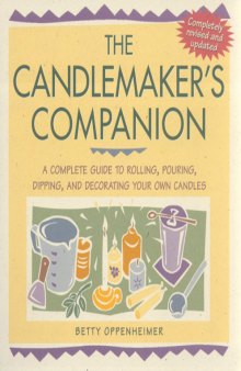 The Candlemaker's Companion  A Complete Guide to Rolling, Pouring, Dipping, and Decorating Your Own Candles