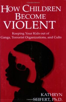 How Children Become Violent: Keeping Your Kids Out of Gangs, Terrorist Organizations, and Cults