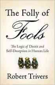 The folly of fools : the logic of deceit and self-deception in human life