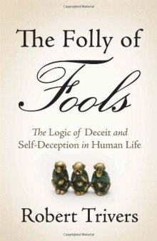 The folly of fools : the logic of deceit and self-deception in human life