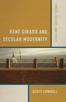 René Girard and secular modernity : Christ, culture, and crisis