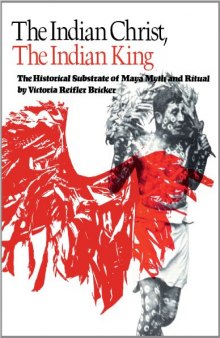 The Indian Christ, the Indian King: The Historical Substrate of Maya Myth and Ritual