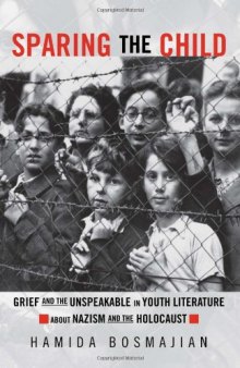 Sparing the Child: Grief and the Unspeakable in Youth Literature about Nazism and the Holocaust