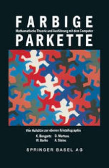 Farbige Parkette: Mathematische Theorie und Ausführung mit dem Computer. Vier Aufsätze zur ebenen Kristallographie