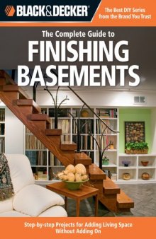 Black & Decker The Complete Guide to Finishing Basements: Step-by-step Projects for Adding Living Space without Adding On