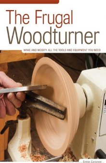 The Frugal Woodturner: Make and Modify All the Tools and Equipment You Need