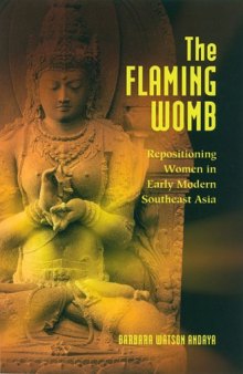 The Flaming Womb: Repositioning Women in Early Modern Southeast Asia