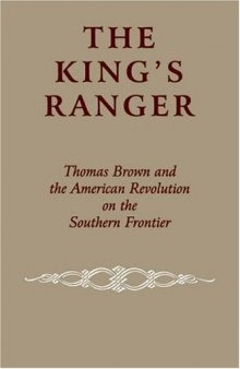 The King's Ranger: Thomas Brown and the American Revolution on the Southern Frontier