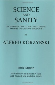 Science and Sanity: An Introduction to Non-Aristotelian Systems and General Semantics  