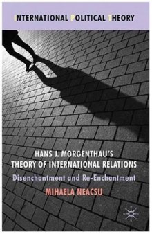 Hans J. Morgenthau's Theory of International Relations: Disenchantment and Re-Enchantment (International Political Theory)