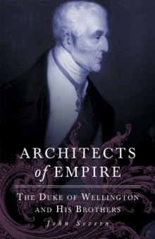 Architects of Empire: The Duke of Wellington and His Brothers