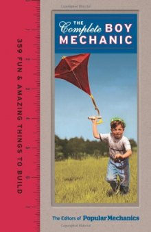 Popular Mechanics The Complete Boy Mechanic: 359 Fun & Amazing Things to Build