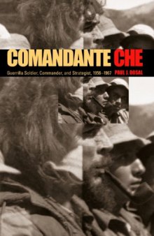 Comandante Che: Guerrilla Soldier, Commander, and Strategist, 1956-1967