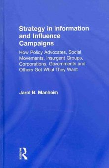 Strategy in Information and Influence Campaigns: How Policy Advocates, Social Movements, Insurgent Groups, Corporations, Governments and Others Get What They Want
