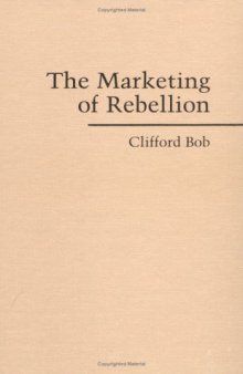 The Marketing of Rebellion: Insurgents, Media, and International Activism (Cambridge Studies in Contentious Politics)