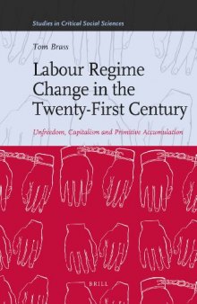 Labour Regime Change in the Twenty-First Century. Unfreedom, Capitalism and Primitive Accumulation