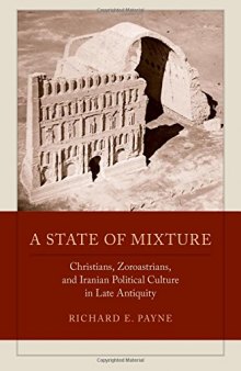 A state of mixture : Christians, Zoroastrians, and Iranian political culture in late Antiquity