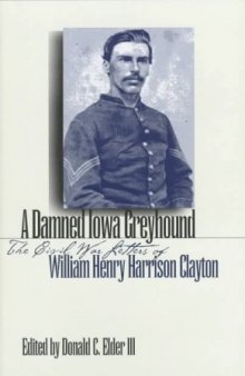 A Damned Iowa Greyhound: The Civil War Letters of William Henry Harrison Clayton