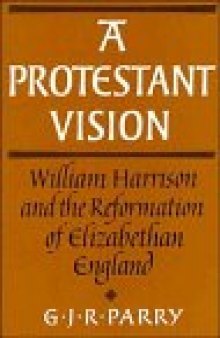 A Protestant Vision: William Harrison and the Reformation of Elizabethan England (Cambridge Studies in the History and Theory of Politics)