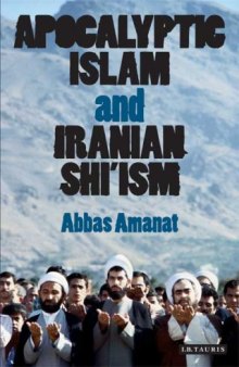 Apocalyptic Islam and Iranian Shi'ism (Library of Modern Religion)