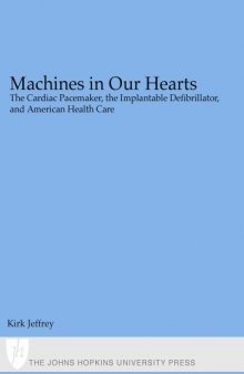 Machines in Our Hearts: The Cardiac Pacemaker, the Implantable Defibrillator, and American Health Care