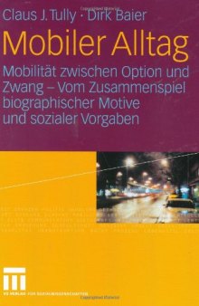 Mobiler Alltag: Mobilität zwischen Option und Zwang - Vom Zusammenspiel biographischer Motive und sozialer Vorgaben  