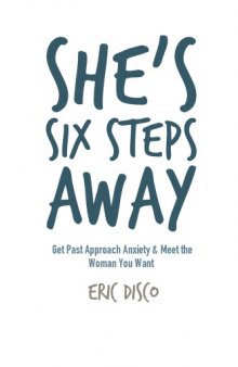 She's Six Steps Away: Get Past Approach Anxiety & Meet the Woman You Want