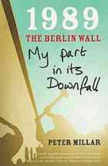 1989, the Berlin Wall: My Part in its Downfall